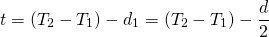 \[ t=(T_{2}-T_{1})-d_{1}=(T_{2}-T_{1})-\frac{d}{2} \]